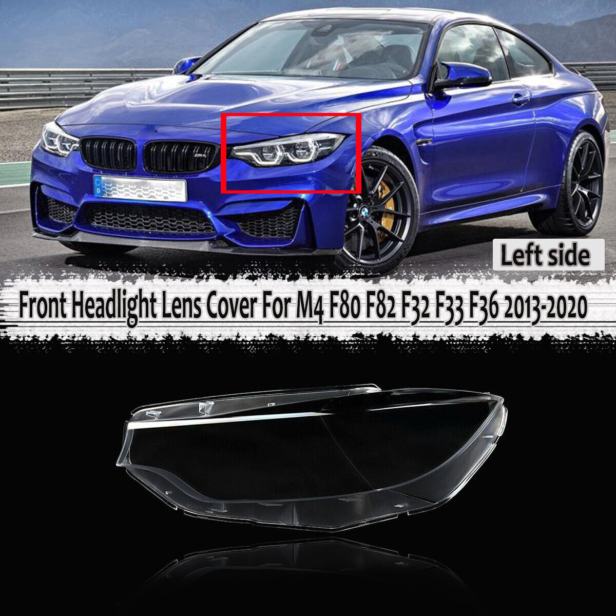 The left-hand headlight lens cover is compatible with for BMW M4, F80, F82, F32, F33, and F36. (13-20 63117377855-)